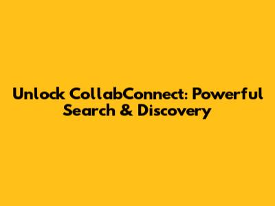Unlock CollabConnect: Powerful Search & Discovery