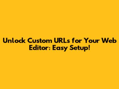 Unlock Custom URLs for Your Web Editor: Easy Setup!