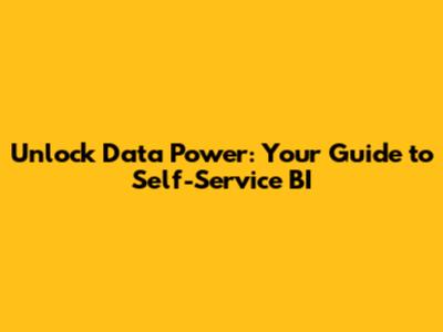 Unlock Data Power: Your Guide to Self-Service BI