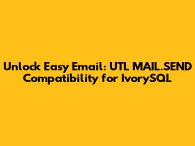 Unlock Easy Email: UTL_MAIL.SEND Compatibility for IvorySQL