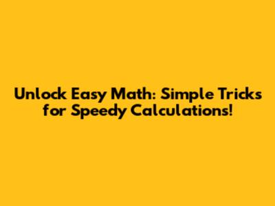 Unlock Easy Math: Simple Tricks for Speedy Calculations!