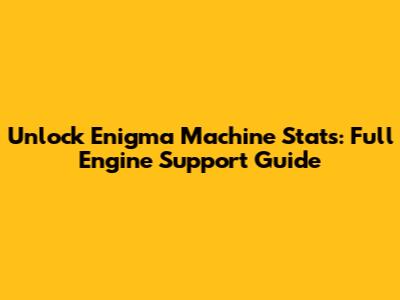 Unlock Enigma Machine Stats: Full Engine Support Guide