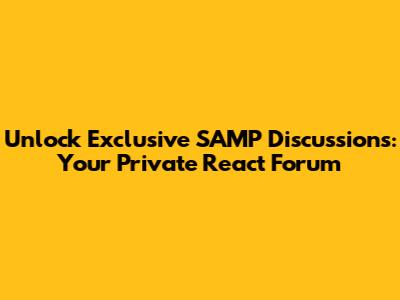 Unlock Exclusive SAMP Discussions: Your Private React Forum
