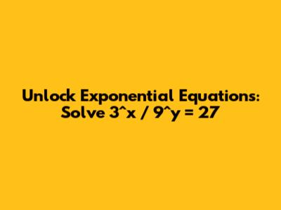 Unlock Exponential Equations: Solve 3^x / 9^y = 27