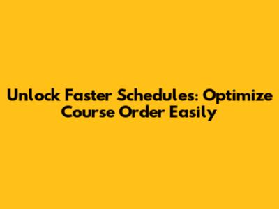 Unlock Faster Schedules: Optimize Course Order Easily