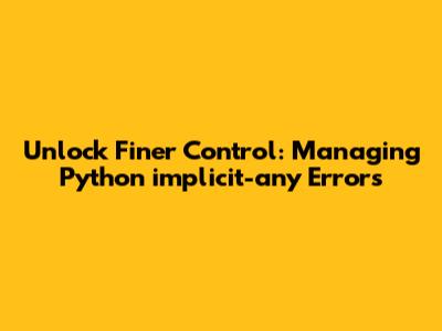 Unlock Finer Control: Managing Python `implicit-any` Errors