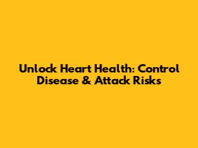 Unlock Heart Health: Control Disease & Attack Risks