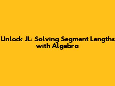Unlock JL: Solving Segment Lengths with Algebra