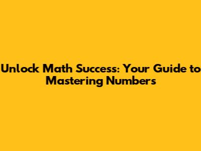 Unlock Math Success: Your Guide to Mastering Numbers