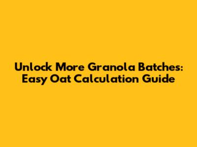 Unlock More Granola Batches: Easy Oat Calculation Guide