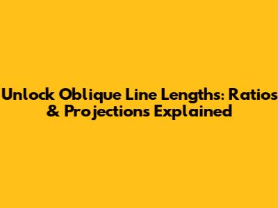 Unlock Oblique Line Lengths: Ratios & Projections Explained