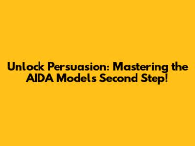 Unlock Persuasion: Mastering the AIDA Model's Second Step!