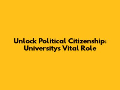Unlock Political Citizenship: University's Vital Role