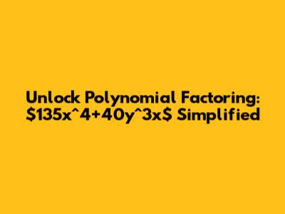 Unlock Polynomial Factoring: $135x^4+40y^3x$ Simplified