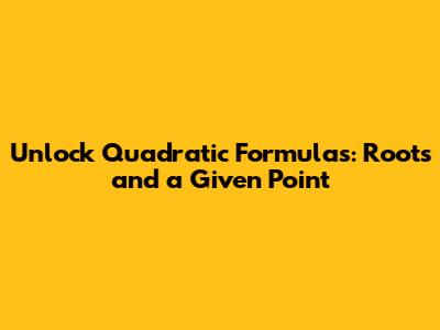 Unlock Quadratic Formulas: Roots and a Given Point
