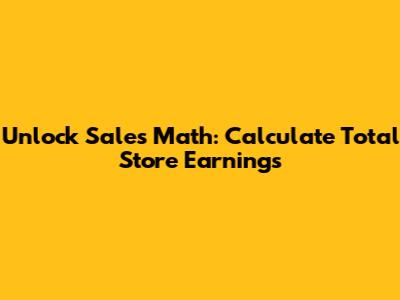 Unlock Sales Math: Calculate Total Store Earnings