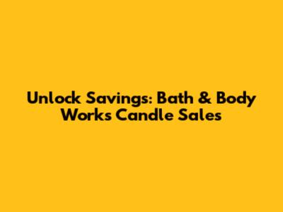 Unlock Savings: Bath & Body Works Candle Sales