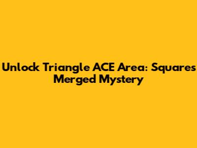 Unlock Triangle ACE Area: Squares Merged Mystery