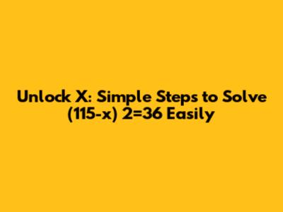 Unlock X: Simple Steps to Solve (115-x)*2=36 Easily