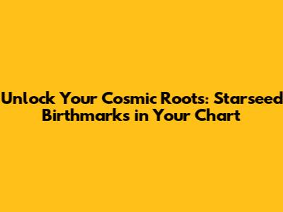 Unlock Your Cosmic Roots: Starseed Birthmarks in Your Chart