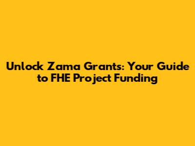 Unlock Zama Grants: Your Guide to FHE Project Funding