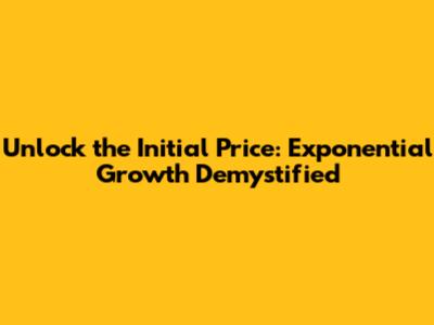 Unlock the Initial Price: Exponential Growth Demystified