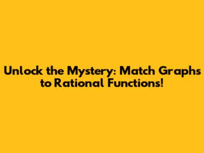Unlock the Mystery: Match Graphs to Rational Functions!