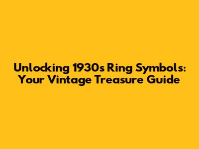 Unlocking 1930s Ring Symbols: Your Vintage Treasure Guide
