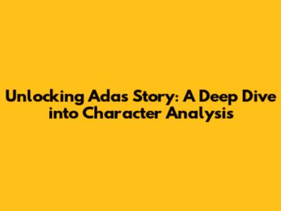 Unlocking Ada's Story: A Deep Dive into Character Analysis