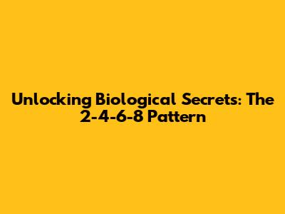 Unlocking Biological Secrets: The 2-4-6-8 Pattern
