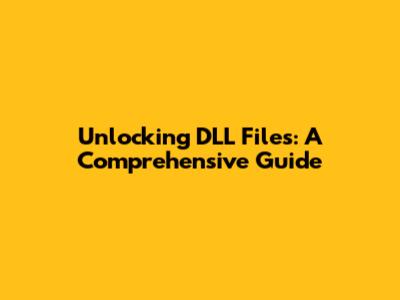 Unlocking DLL Files: A Comprehensive Guide