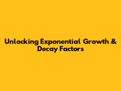 Unlocking Exponential Growth & Decay Factors