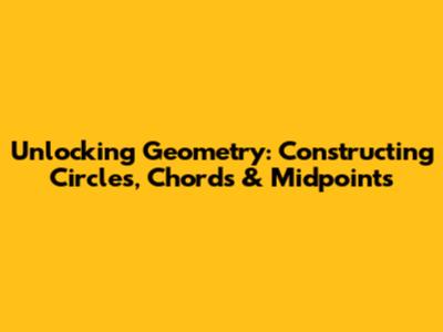 Unlocking Geometry: Constructing Circles, Chords & Midpoints