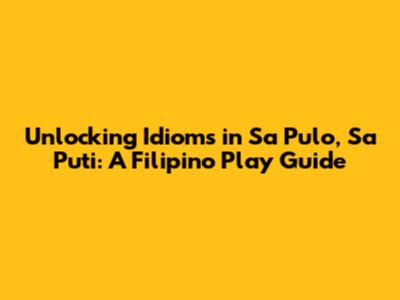 Unlocking Idioms in 'Sa Pulo, Sa Puti': A Filipino Play Guide
