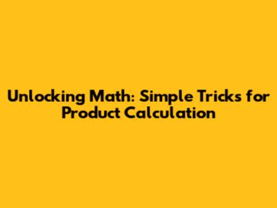 Unlocking Math: Simple Tricks for Product Calculation