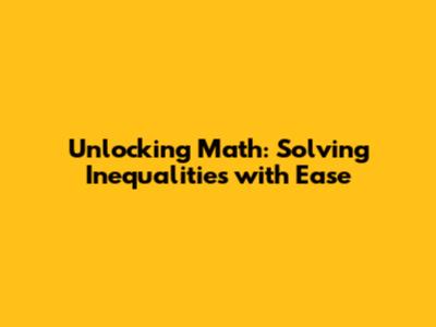 Unlocking Math: Solving Inequalities with Ease