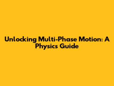 Unlocking Multi-Phase Motion: A Physics Guide