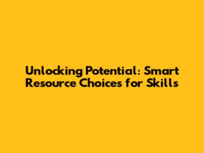 Unlocking Potential: Smart Resource Choices for Skills