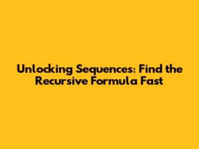 Unlocking Sequences: Find the Recursive Formula Fast
