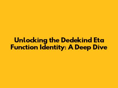 Unlocking the Dedekind Eta Function Identity: A Deep Dive