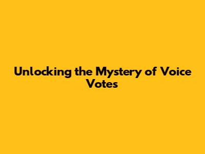 Unlocking the Mystery of Voice Votes