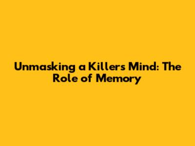 Unmasking a Killer's Mind: The Role of Memory