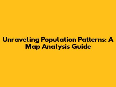 Unraveling Population Patterns: A Map Analysis Guide