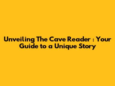Unveiling *The Cave Reader*: Your Guide to a Unique Story