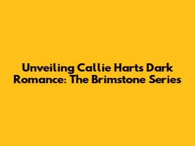 Unveiling Callie Hart's Dark Romance: The Brimstone Series