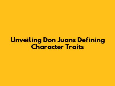 Unveiling Don Juan's Defining Character Traits
