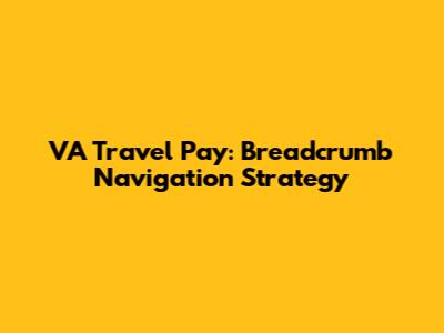 VA Travel Pay: Breadcrumb Navigation Strategy