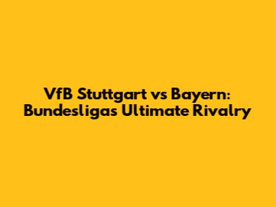 VfB Stuttgart vs Bayern: Bundesliga's Ultimate Rivalry