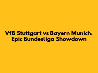 VfB Stuttgart vs Bayern Munich: Epic Bundesliga Showdown