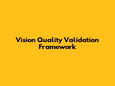 Vision Quality Validation Framework